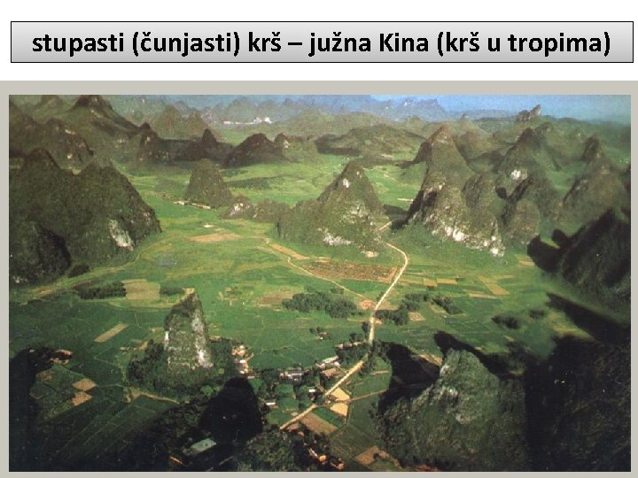 stupasti (čunjasti) krš – južna Kina (krš u tropima) 