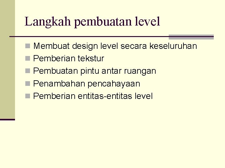 Langkah pembuatan level n Membuat design level secara keseluruhan n Pemberian tekstur n Pembuatan