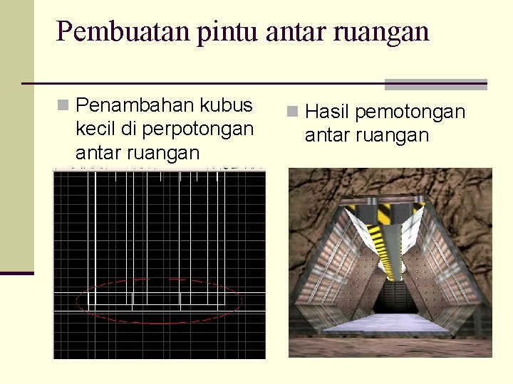 Pembuatan pintu antar ruangan n Penambahan kubus kecil di perpotongan antar ruangan n Hasil