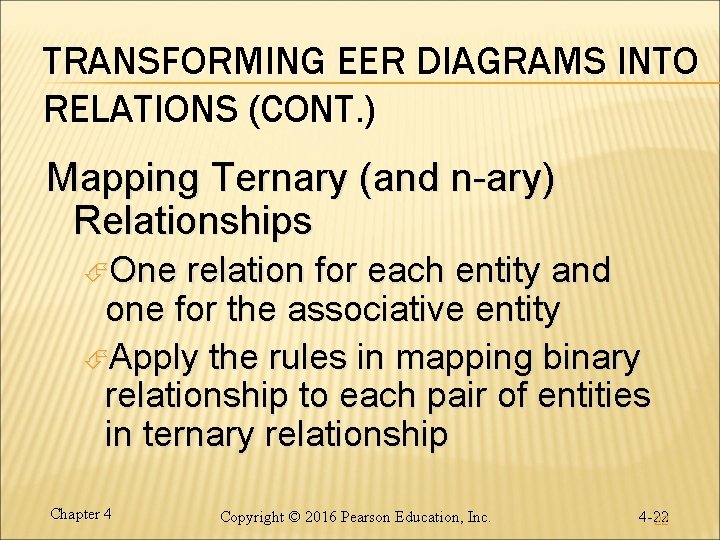 TRANSFORMING EER DIAGRAMS INTO RELATIONS (CONT. ) Mapping Ternary (and n-ary) Relationships One relation TRANSFORMING EER DIAGRAMS INTO RELATIONS (CONT. ) Mapping Ternary (and n-ary) Relationships One relation