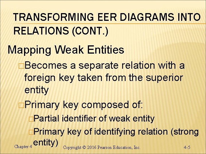 TRANSFORMING EER DIAGRAMS INTO RELATIONS (CONT. ) Mapping Weak Entities �Becomes a separate relation TRANSFORMING EER DIAGRAMS INTO RELATIONS (CONT. ) Mapping Weak Entities �Becomes a separate relation
