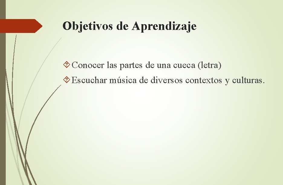 Objetivos de Aprendizaje Conocer las partes de una cueca (letra) Escuchar música de diversos