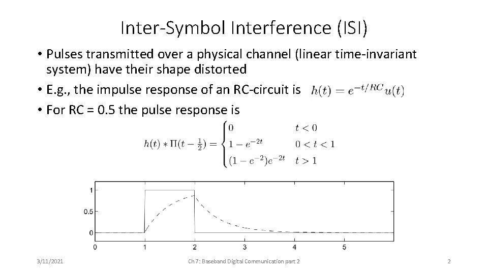 Inter-Symbol Interference (ISI) • Pulses transmitted over a physical channel (linear time-invariant system) have