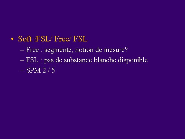  • Soft : FSL/ Free/ FSL – Free : segmente, notion de mesure?