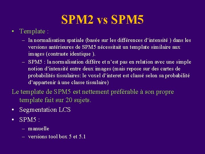SPM 2 vs SPM 5 • Template : – la normalisation spatiale (basée sur