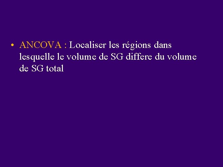  • ANCOVA : Localiser les régions dans lesquelle le volume de SG differe