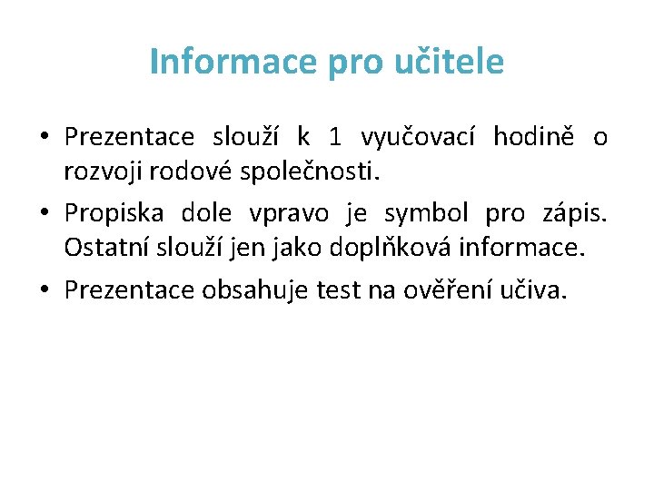 Informace pro učitele • Prezentace slouží k 1 vyučovací hodině o rozvoji rodové společnosti.