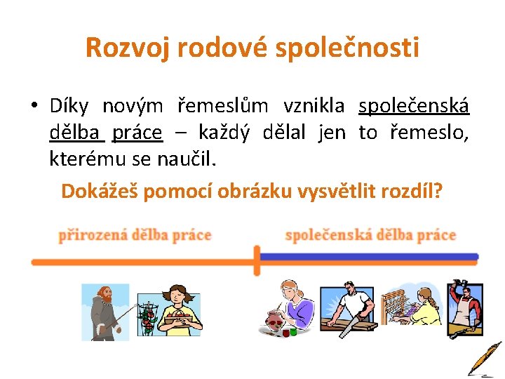 Rozvoj rodové společnosti • Díky novým řemeslům vznikla společenská dělba práce – každý dělal