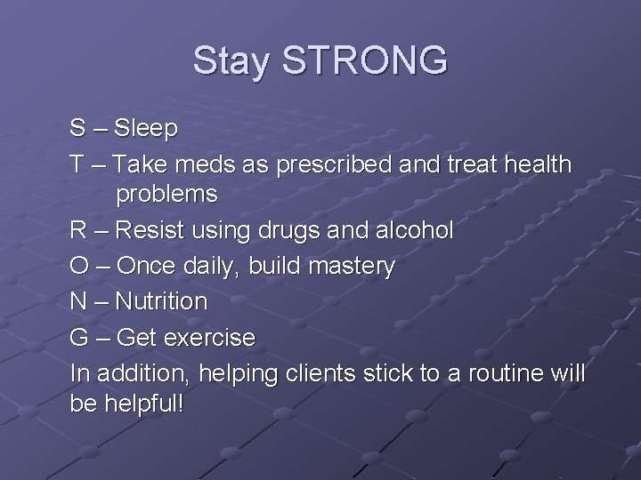 Stay STRONG S – Sleep T – Take meds as prescribed and treat health