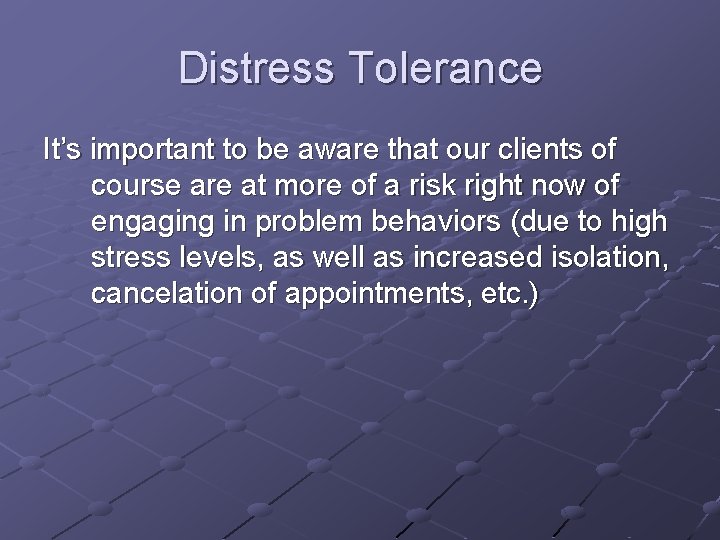 Distress Tolerance It’s important to be aware that our clients of course are at