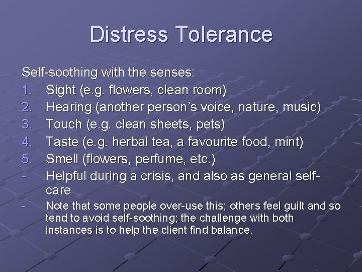 Distress Tolerance Self-soothing with the senses: 1. Sight (e. g. flowers, clean room) 2.