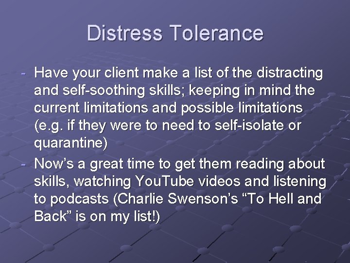 Distress Tolerance - Have your client make a list of the distracting and self-soothing