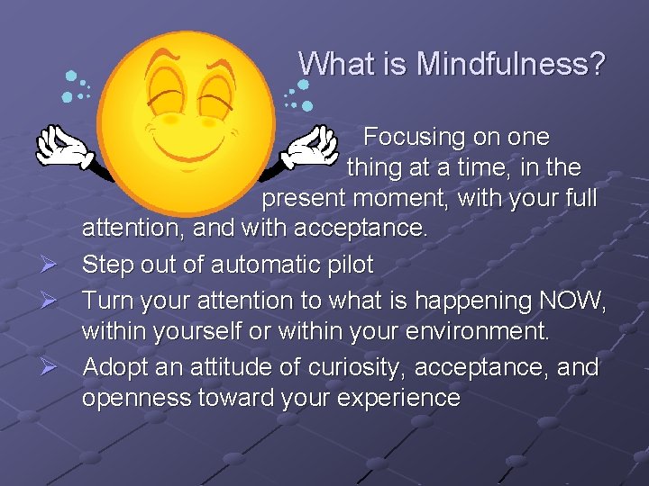  Ø Ø Ø What is Mindfulness? Focusing on one thing at a time,