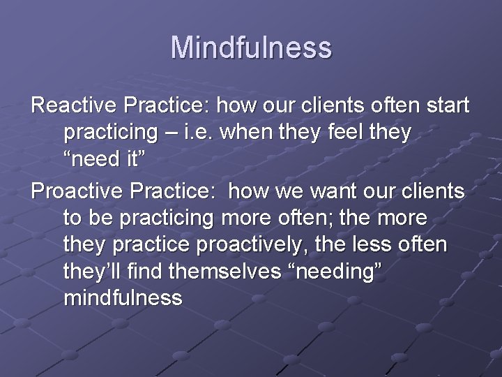 Mindfulness Reactive Practice: how our clients often start practicing – i. e. when they