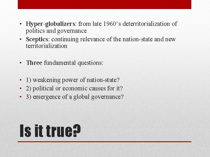  • Hyper-globalizers: from late 1960’s deterritorialization of politics and governance • Sceptics: continuing