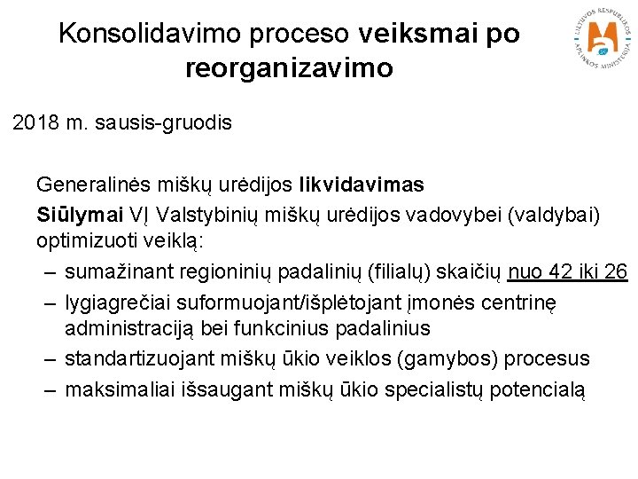 Konsolidavimo proceso veiksmai po reorganizavimo 2018 m. sausis-gruodis • Generalinės miškų urėdijos likvidavimas •