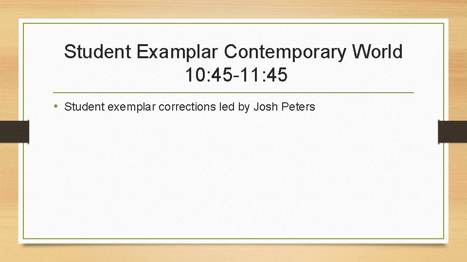 Student Examplar Contemporary World 10: 45 -11: 45 • Student exemplar corrections led by