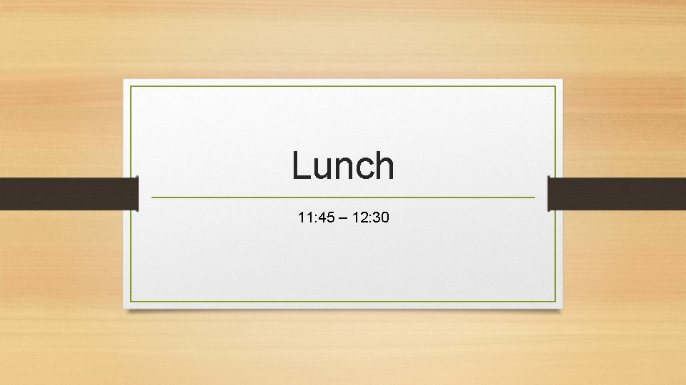 Lunch 11: 45 – 12: 30 