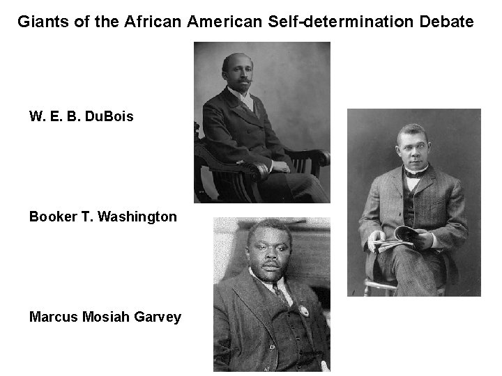 Giants of the African American Self-determination Debate W. E. B. Du. Bois Booker T.