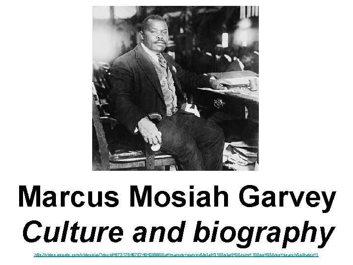 Marcus Mosiah Garvey Culture and biography http: //video. google. com/videoplay? docid=6731754975745425990&q=marcus+garvey&total=315&start=0&num=10&so=0&type=search&plindex=1 