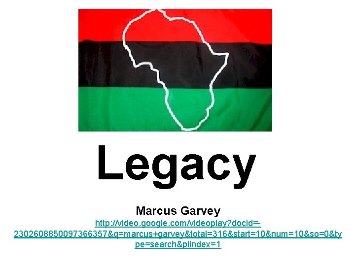 Legacy Marcus Garvey http: //video. google. com/videoplay? docid=2302608850097366357&q=marcus+garvey&total=316&start=10&num=10&so=0&ty pe=search&plindex=1 