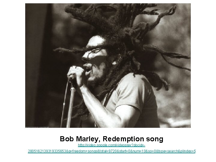 Bob Marley, Redemption song http: //video. google. com/videoplay? docid=2805162139319335653&q=freedom+songs&total=9720&start=0&num=10&so=0&type=search&plindex=5 