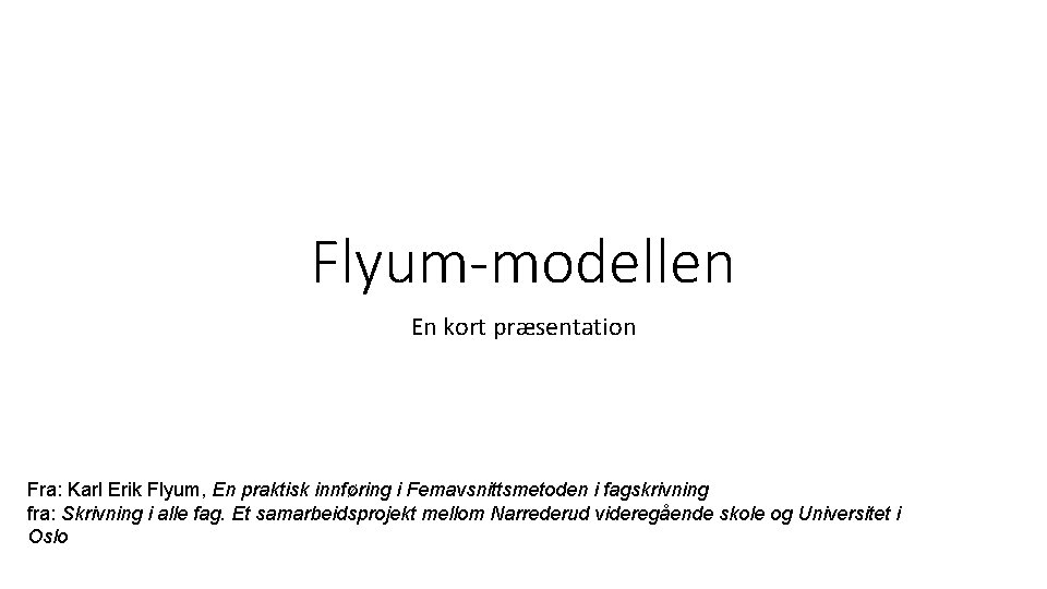 Flyum-modellen En kort præsentation Fra: Karl Erik Flyum, En praktisk innføring i Femavsnittsmetoden i