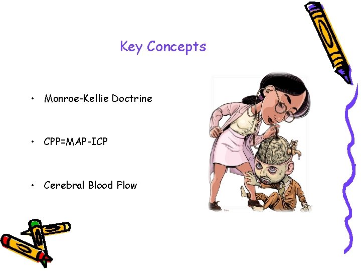 Key Concepts • Monroe-Kellie Doctrine • CPP=MAP-ICP • Cerebral Blood Flow 