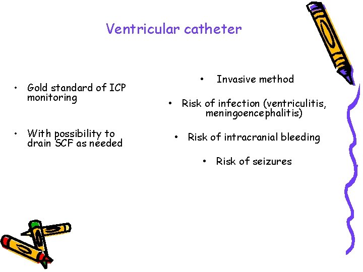 Ventricular catheter • Gold standard of ICP monitoring • With possibility to drain SCF
