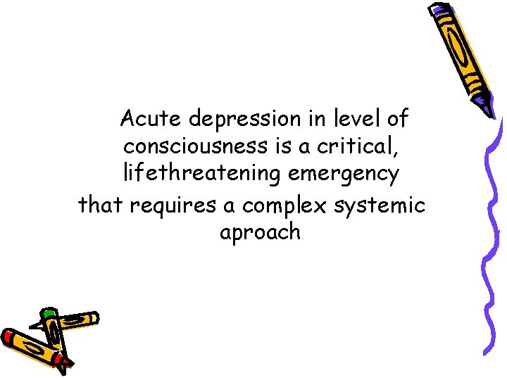 Acute depression in level of consciousness is a critical, lifethreatening emergency that requires a