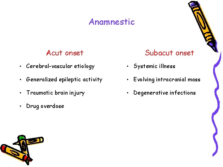 Anamnestic Acut onset Subacut onset • Cerebral-vascular etiology • Systemic illness • Generalized epileptic