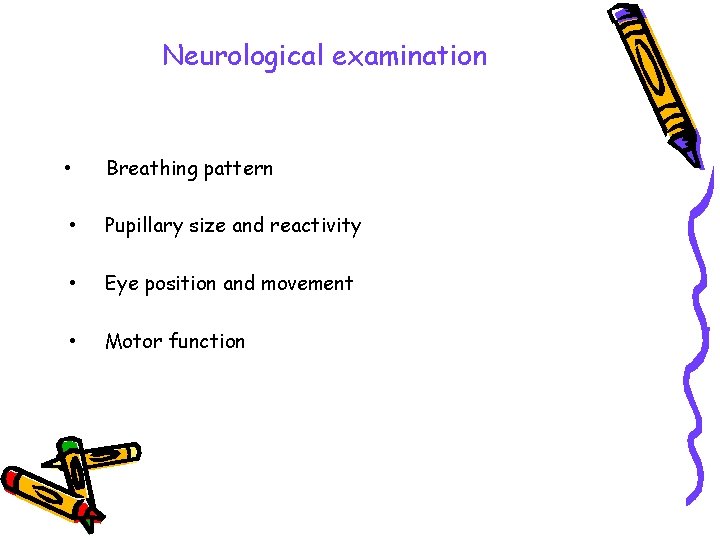 Neurological examination • Breathing pattern • Pupillary size and reactivity • Eye position and