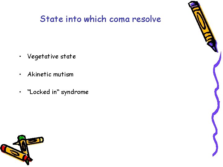 State into which coma resolve • Vegetative state • Akinetic mutism • “Locked in“