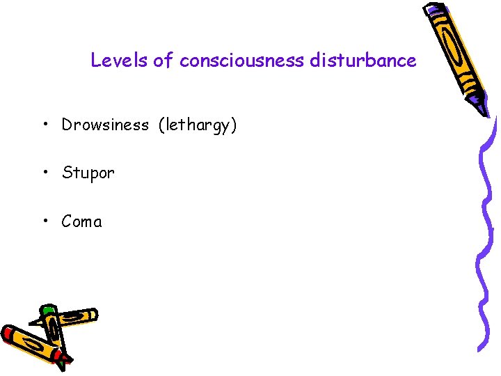 Levels of consciousness disturbance • Drowsiness (lethargy) • Stupor • Coma 