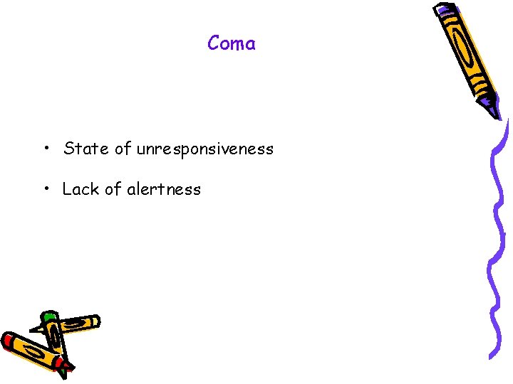 Coma • State of unresponsiveness • Lack of alertness 