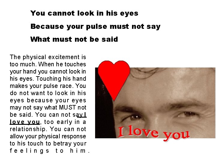 You cannot look in his eyes Because your pulse must not say What must