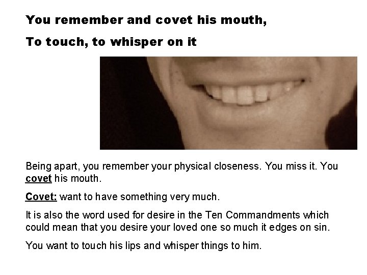 You remember and covet his mouth, To touch, to whisper on it Being apart,