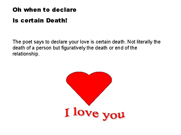 Oh when to declare Is certain Death! The poet says to declare your love