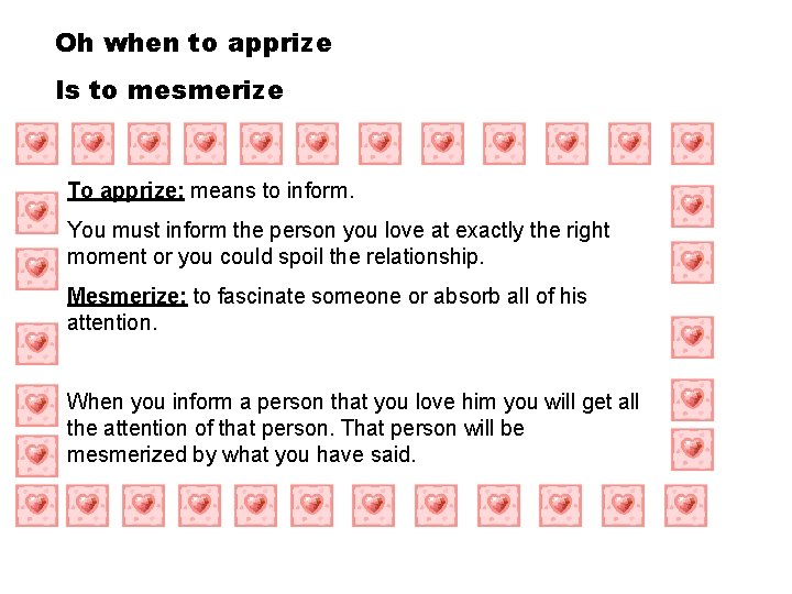 Oh when to apprize Is to mesmerize To apprize: means to inform. You must