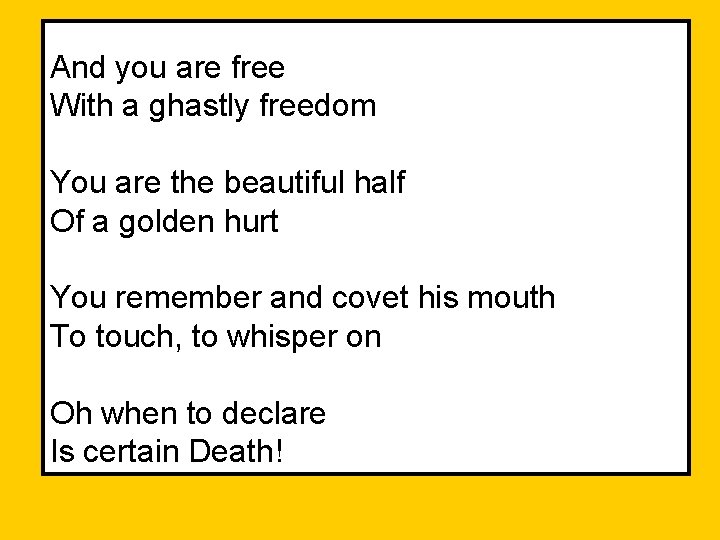 And you are free With a ghastly freedom You are the beautiful half Of