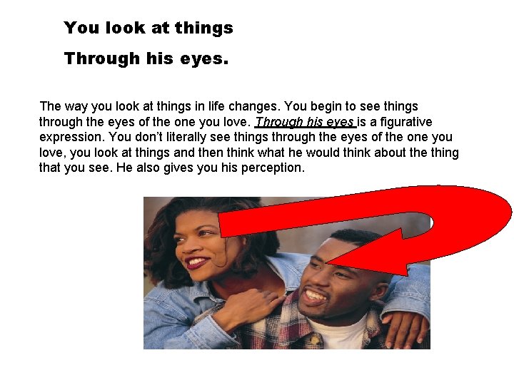 You look at things Through his eyes. The way you look at things in