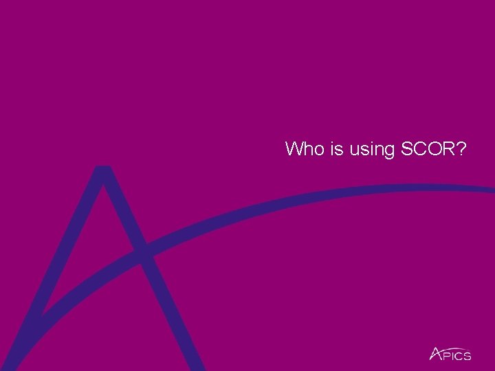 Who is using SCOR? 