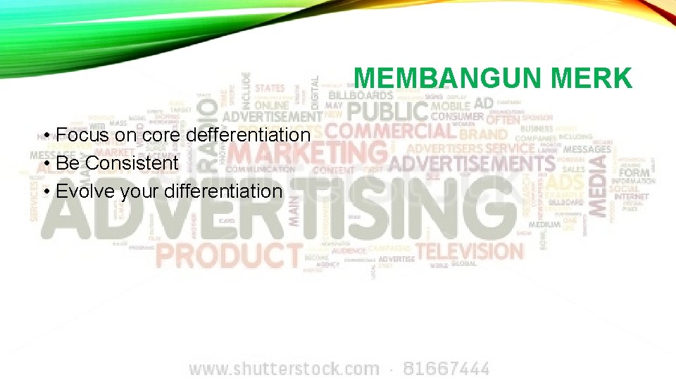 MEMBANGUN MERK • Focus on core defferentiation • Be Consistent • Evolve your differentiation