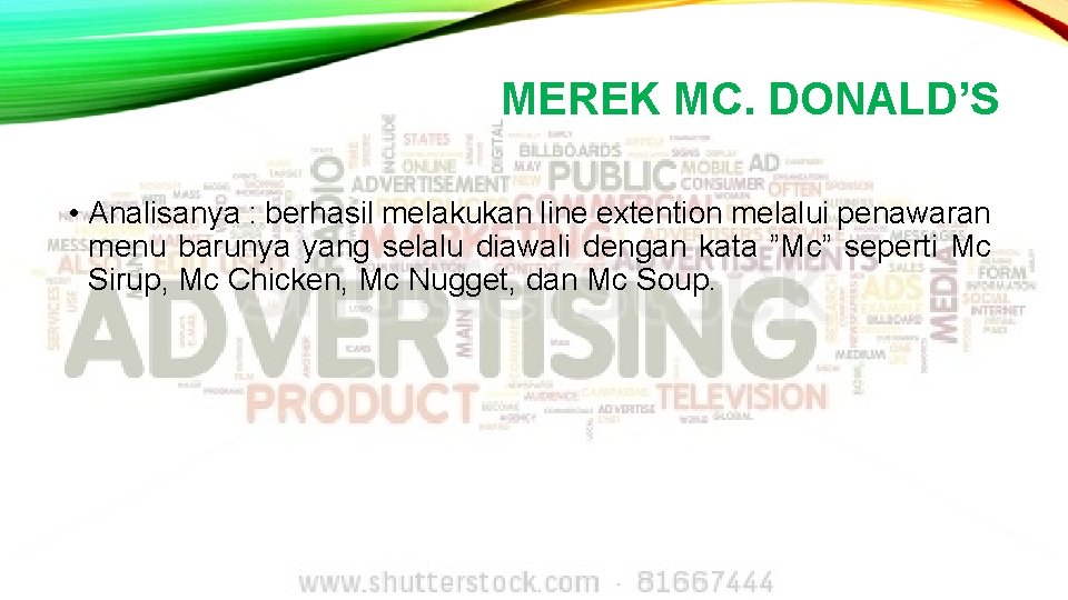 MEREK MC. DONALD’S • Analisanya : berhasil melakukan line extention melalui penawaran menu barunya