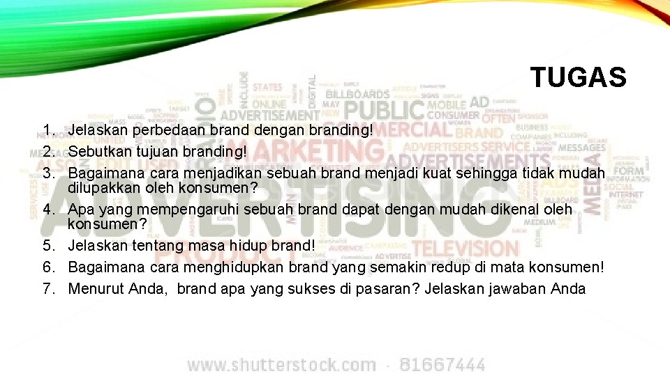 TUGAS 1. Jelaskan perbedaan brand dengan branding! 2. Sebutkan tujuan branding! 3. Bagaimana cara