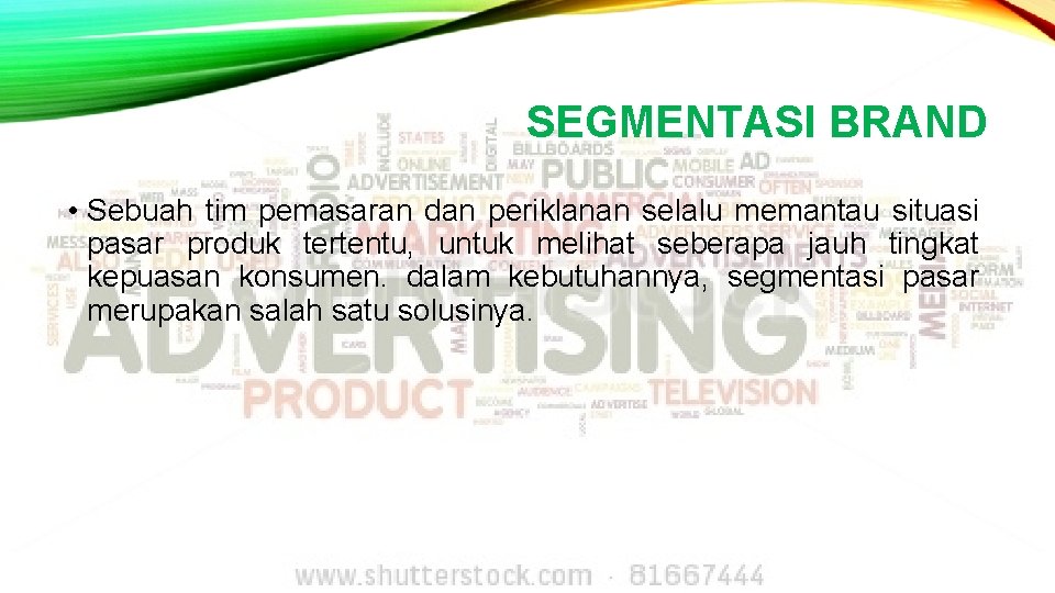 SEGMENTASI BRAND • Sebuah tim pemasaran dan periklanan selalu memantau situasi pasar produk tertentu,