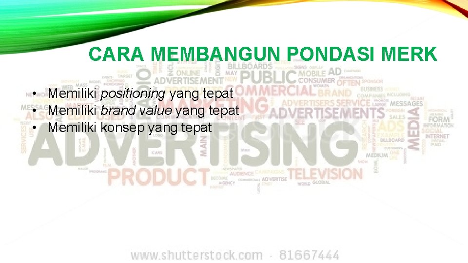 CARA MEMBANGUN PONDASI MERK • Memiliki positioning yang tepat • Memiliki brand value yang