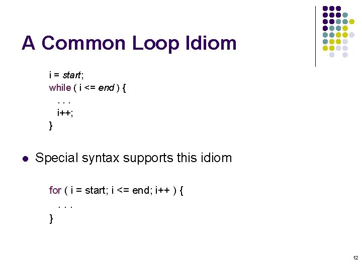 A Common Loop Idiom i = start; while ( i <= end ) { A Common Loop Idiom i = start; while ( i <= end ) {