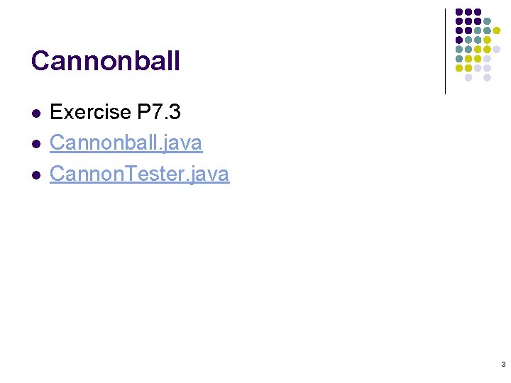 Cannonball l Exercise P 7. 3 Cannonball. java Cannon. Tester. java 3 Cannonball l Exercise P 7. 3 Cannonball. java Cannon. Tester. java 3