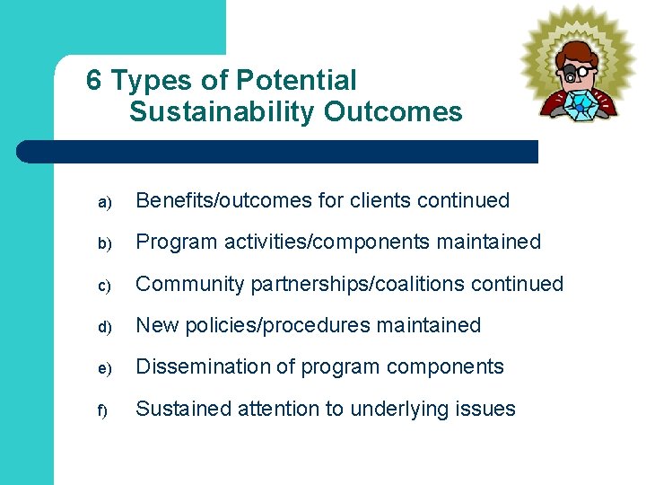 6 Types of Potential Sustainability Outcomes a) Benefits/outcomes for clients continued b) Program activities/components